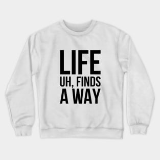 Sarcastic Meme Life Uh Finds A Way T-shirt Crewneck Sweatshirt